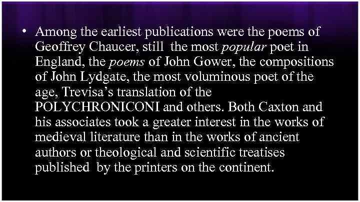  • Among the earliest publications were the poems of Geoffrey Chaucer, still the