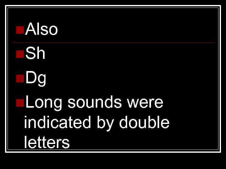 n. Also n. Sh n. Dg n. Long sounds were indicated by double letters