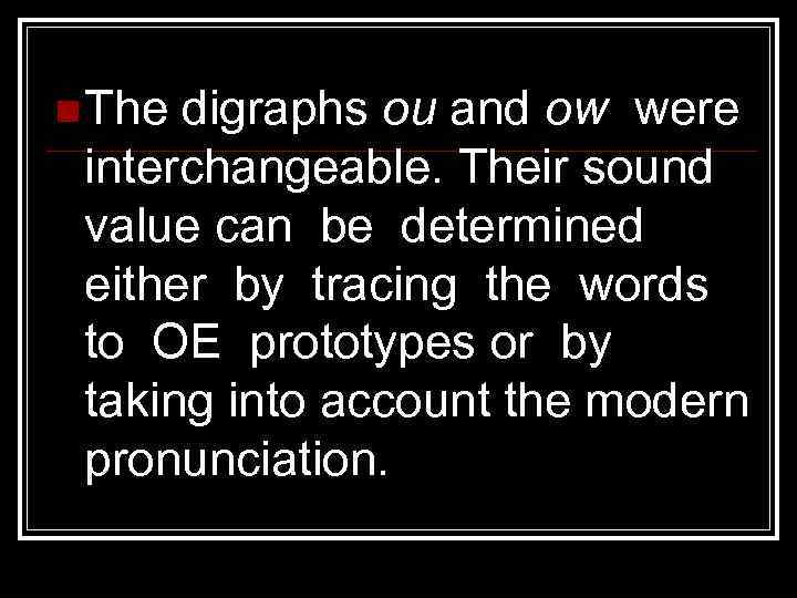 n The digraphs ou and ow were interchangeable. Their sound value can be determined