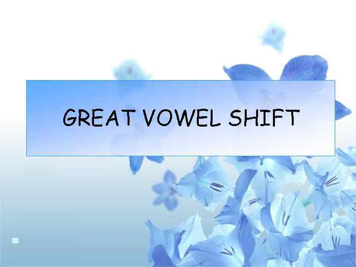 GREAT VOWEL SHIFT 