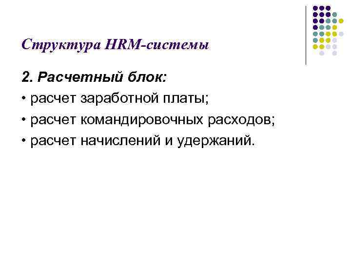 Структура HRM-системы 2. Расчетный блок: • расчет заработной платы; • расчет командировочных расходов; •
