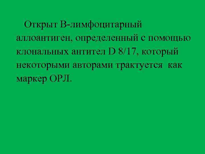 Открыт В-лимфоцитарный аллоантиген, определенный с помощью клональных антител D 8/17, который некоторыми авторами трактуется