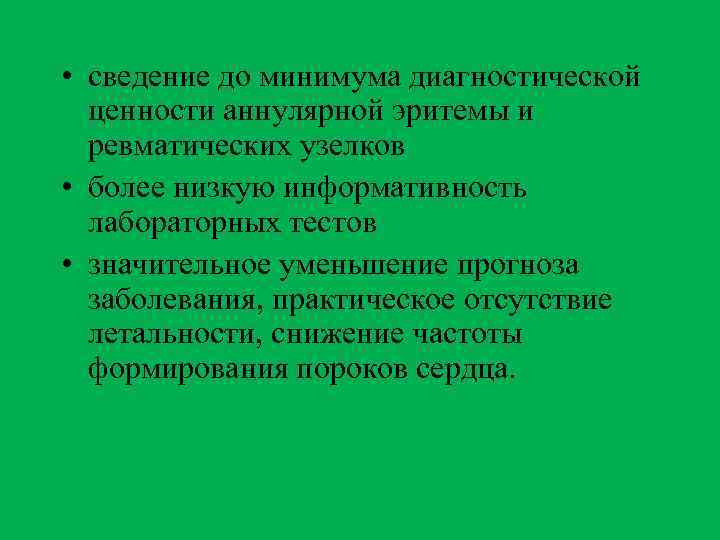  • сведение до минимума диагностической ценности аннулярной эритемы и ревматических узелков • более