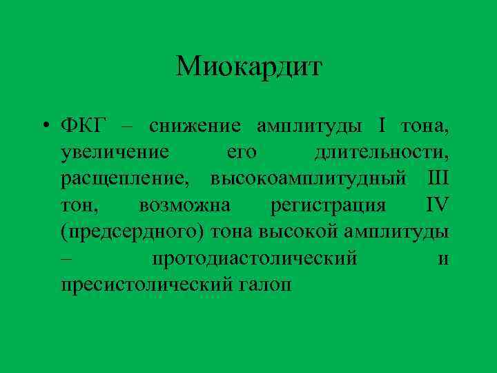 Миокардит • ФКГ – снижение амплитуды I тона, увеличение его длительности, расщепление, высокоамплитудный III