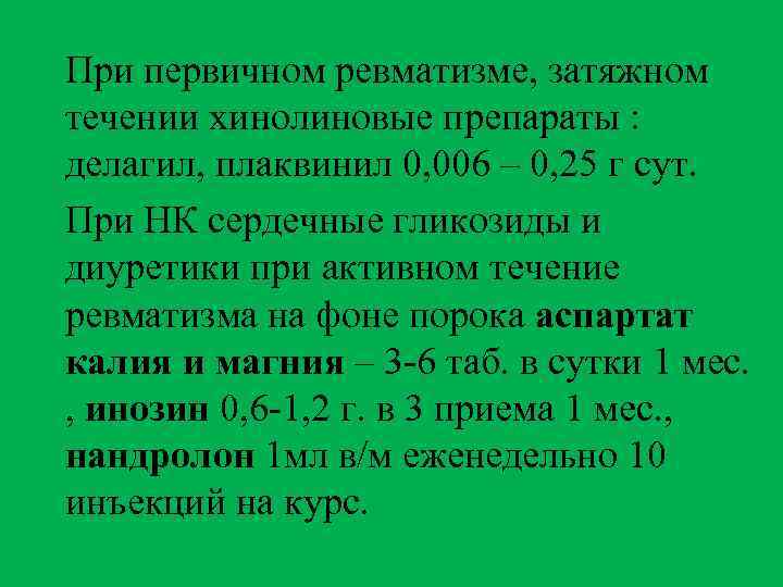 При первичном ревматизме, затяжном течении хинолиновые препараты : делагил, плаквинил 0, 006 – 0,