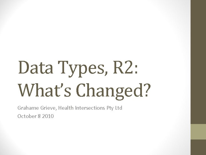 Data Types, R 2: What’s Changed? Grahame Grieve, Health Intersections Pty Ltd October 8