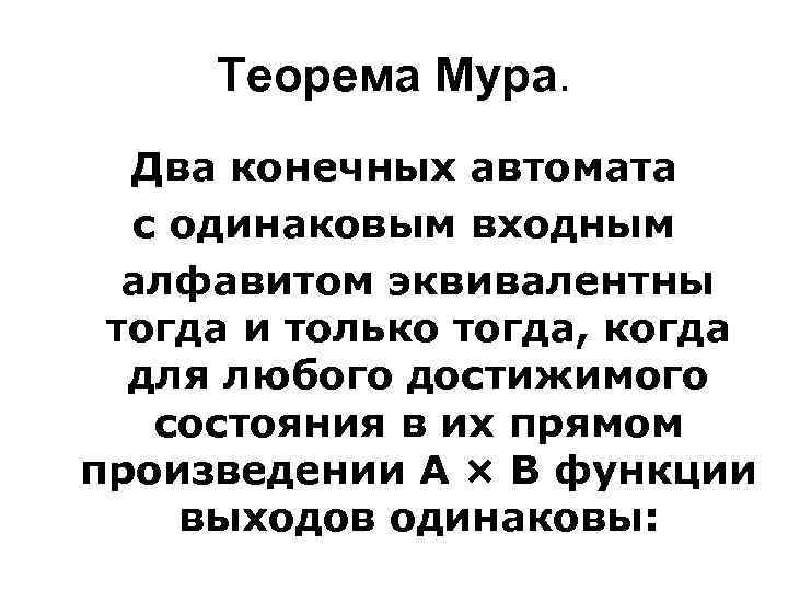 Теорема Мура. Два конечных автомата с одинаковым входным алфавитом эквивалентны тогда и только тогда,