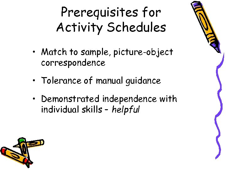 Prerequisites for Activity Schedules • Match to sample, picture-object correspondence • Tolerance of manual