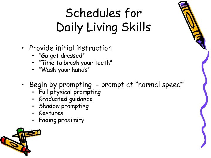 Schedules for Daily Living Skills • Provide initial instruction – “Go get dressed” –
