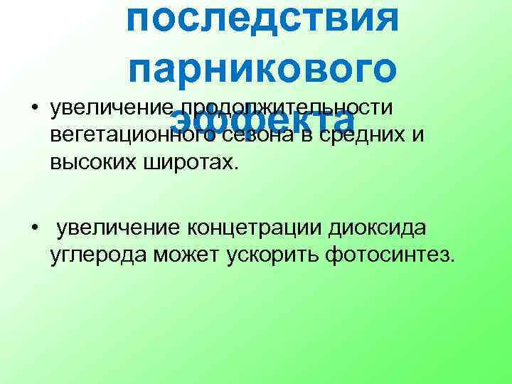 последствия парникового • увеличение продолжительности эффекта вегетационного сезона в средних и высоких широтах. •