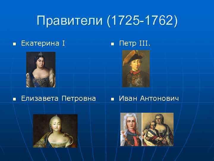 Правители (1725 -1762) n Екатерина I n Петр III. n Елизавета Петровна n Иван