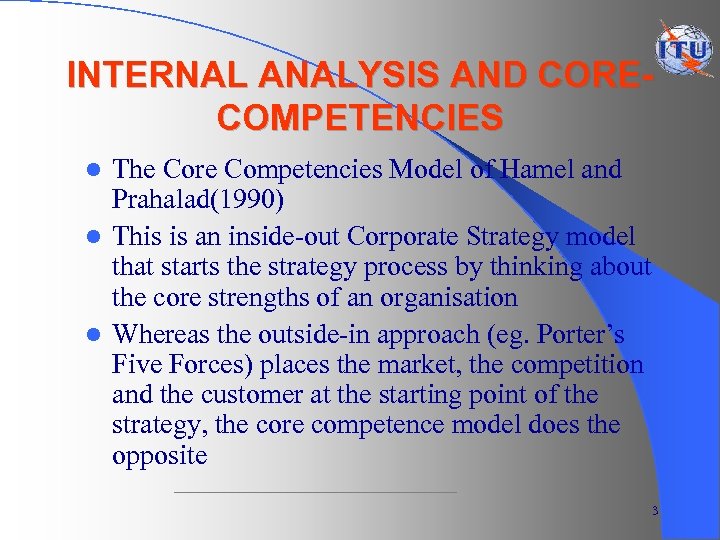 INTERNAL ANALYSIS AND CORECOMPETENCIES The Core Competencies Model of Hamel and Prahalad(1990) l This