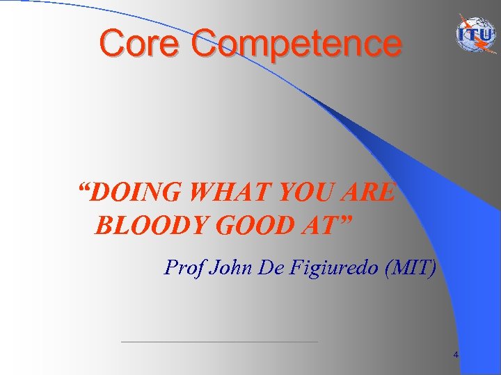 Core Competence “DOING WHAT YOU ARE BLOODY GOOD AT” Prof John De Figiuredo (MIT)