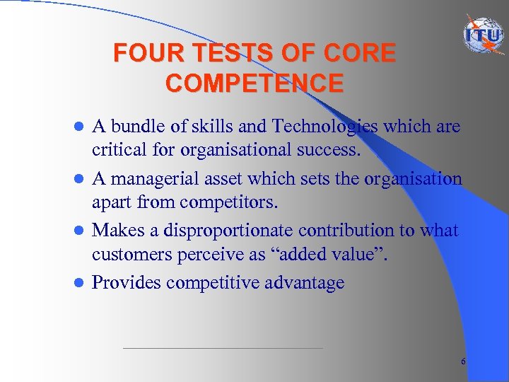 FOUR TESTS OF CORE COMPETENCE A bundle of skills and Technologies which are critical