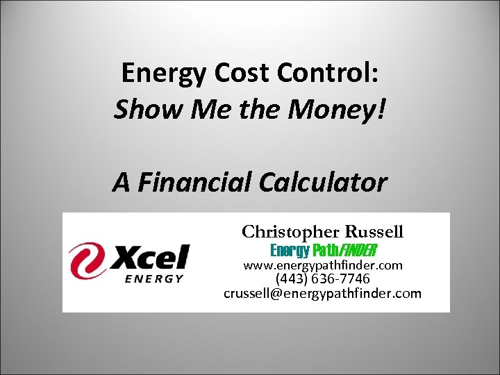 Energy Cost Control: Show Me the Money! A Financial Calculator Christopher Russell Energy Path.