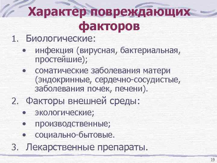 Характер повреждающих факторов 1. Биологические: • инфекция (вирусная, бактериальная, простейшие); • соматические заболевания матери