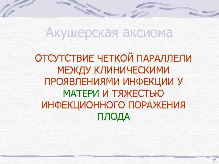 Акушерская аксиома ОТСУТСТВИЕ ЧЕТКОЙ ПАРАЛЛЕЛИ МЕЖДУ КЛИНИЧЕСКИМИ ПРОЯВЛЕНИЯМИ ИНФЕКЦИИ У МАТЕРИ И ТЯЖЕСТЬЮ ИНФЕКЦИОННОГО