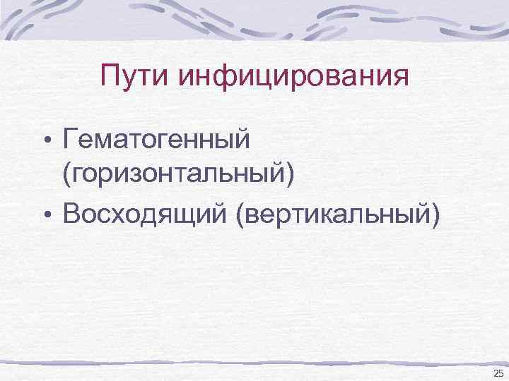 Пути инфицирования • Гематогенный (горизонтальный) • Восходящий (вертикальный) 25 