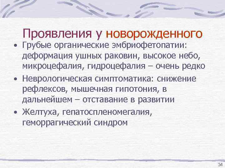 Проявления у новорожденного • Грубые органические эмбриофетопатии: деформация ушных раковин, высокое небо, микроцефалия, гидроцефалия