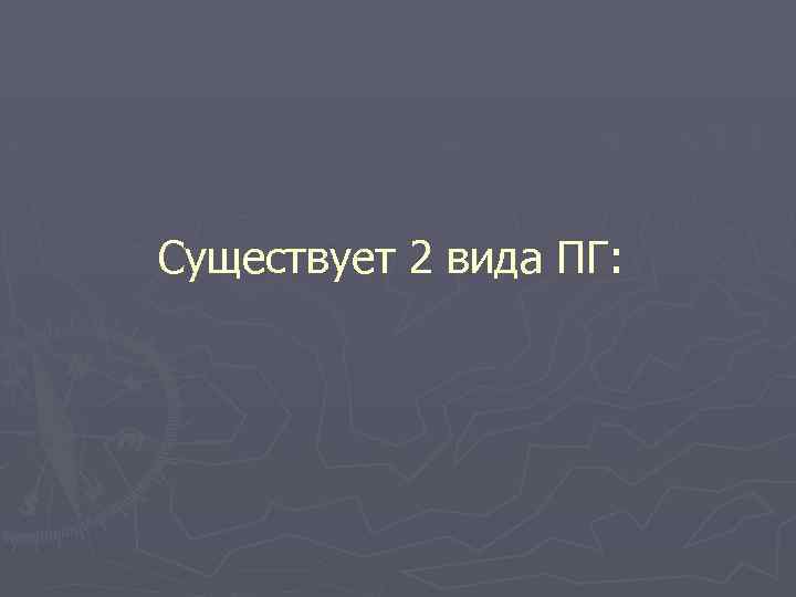 Существует 2 вида ПГ: 