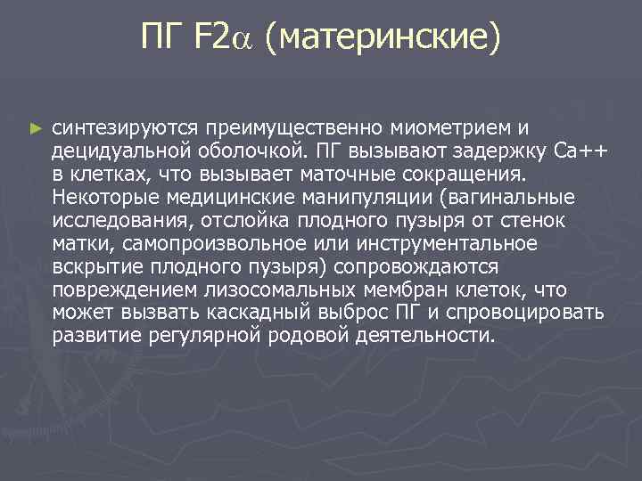 ПГ F 2 (материнские) ► синтезируются преимущественно миометрием и децидуальной оболочкой. ПГ вызывают задержку