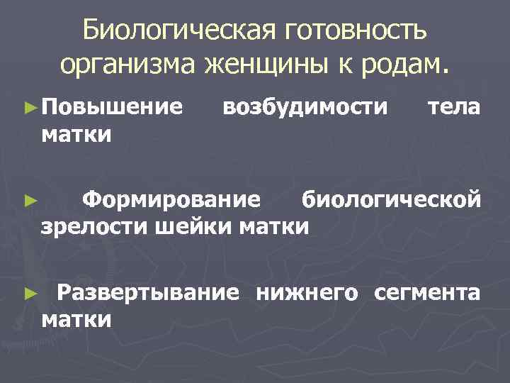 Биологическая готовность организма женщины к родам. ► Повышение матки возбудимости тела ► Формирование биологической