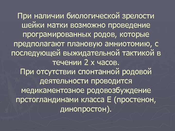 При наличии биологической зрелости шейки матки возможно проведение програмированных родов, которые предполагают плановую амниотомию,