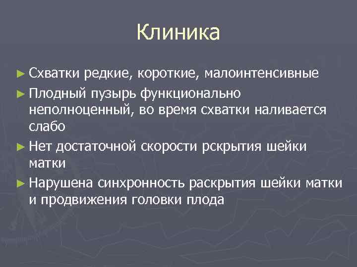 Клиника ► Схватки редкие, короткие, малоинтенсивные ► Плодный пузырь функционально неполноценный, во время схватки