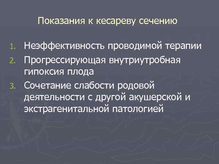 Показания к кесареву сечению 1. 2. 3. Неэффективность проводимой терапии Прогрессирующая внутриутробная гипоксия плода