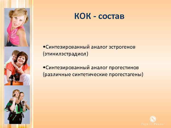 КОК - состав • Синтезированный аналог эстрогенов (этинилэстрадиол) • Синтезированный аналог прогестинов (различные синтетические