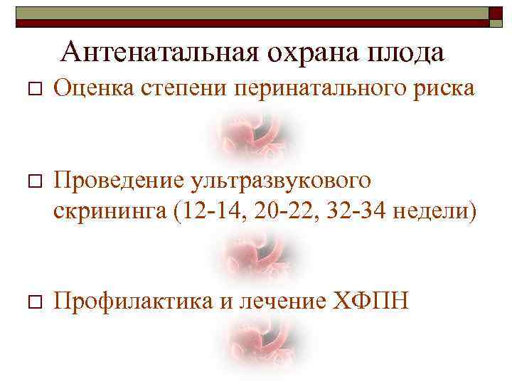 Антенатальная охрана плода o Оценка степени перинатального риска o Проведение ультразвукового скрининга (12 -14,