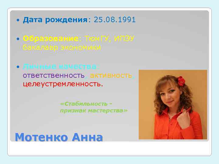  Дата рождения: 25. 08. 1991 Образование: Тюм. ГУ, ИПЭУ бакалавр экономики Личные качества: