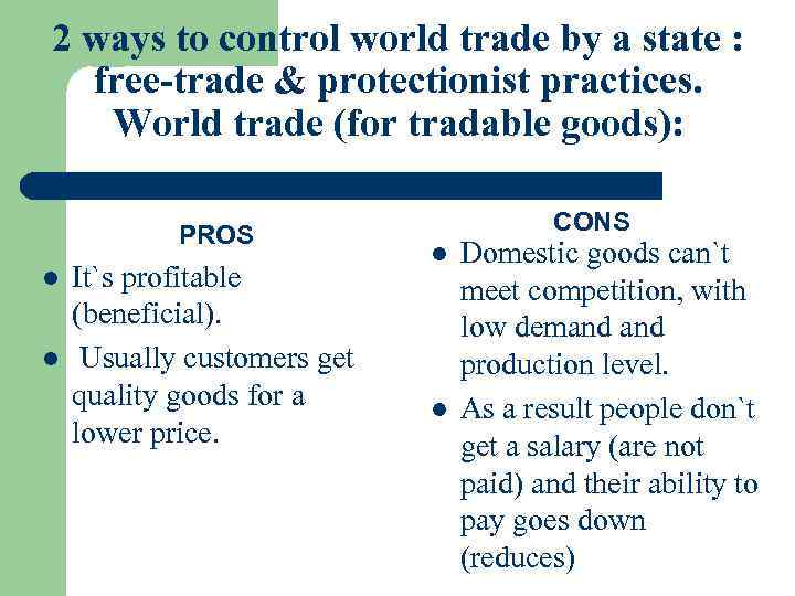 2 ways to control world trade by a state : free-trade & protectionist practices.