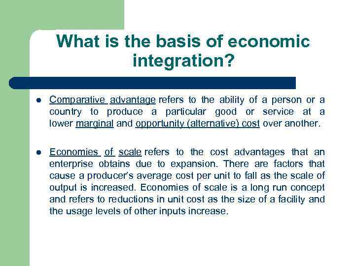 What is the basis of economic integration? l Comparative advantage refers to the ability