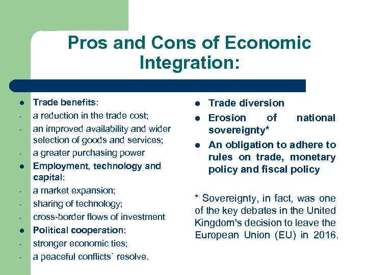 Pros and Cons of Economic Integration: l l l - Trade benefits: a reduction