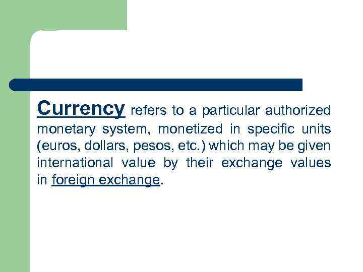 Currency refers to a particular authorized monetary system, monetized in specific units (euros, dollars,