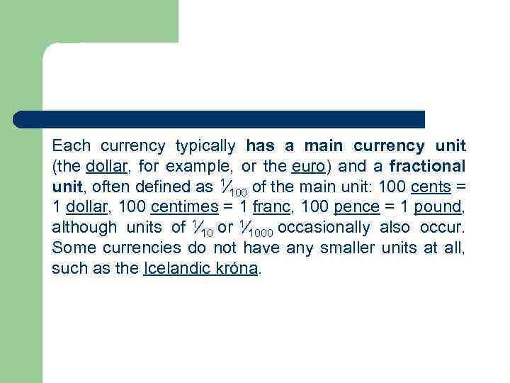 Each currency typically has a main currency unit (the dollar, for example, or the