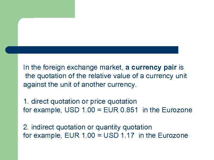 In the foreign exchange market, a currency pair is the quotation of the relative