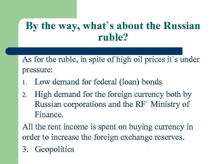 By the way, what`s about the Russian ruble? As for the ruble, in spite