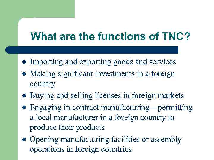 What are the functions of TNC? l l l Importing and exporting goods and