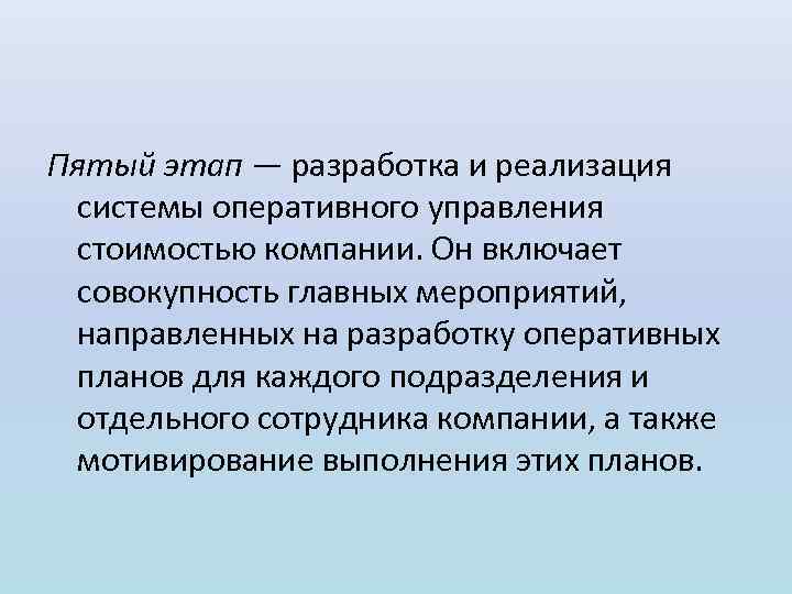 Пятый этап — разработка и реализация системы оперативного управления стоимостью компании. Он включает совокупность