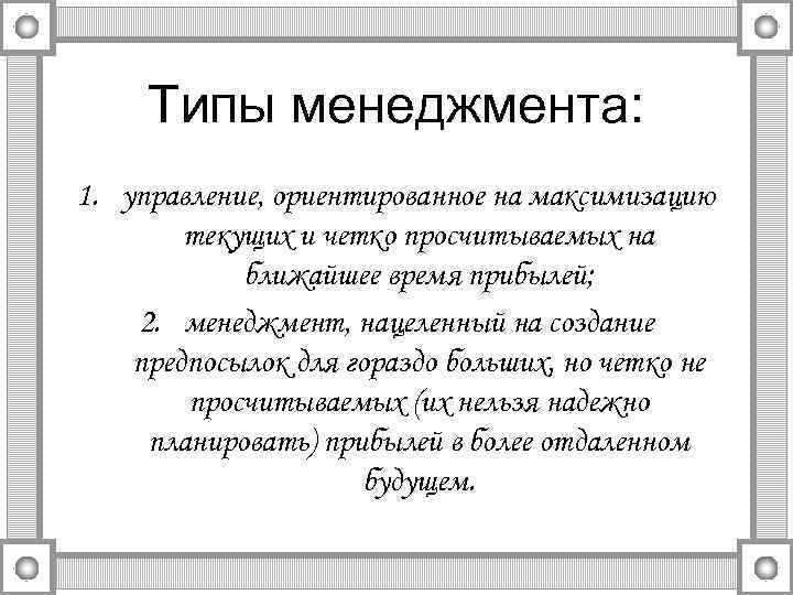 Типы менеджмента: 1. управление, ориентированное на максимизацию текущих и четко просчитываемых на ближайшее время
