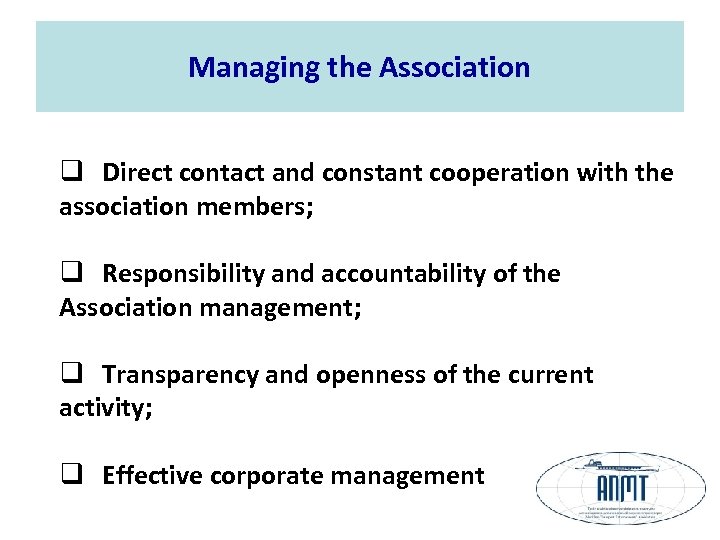 Managing the Association q Direct contact and constant cooperation with the association members; q