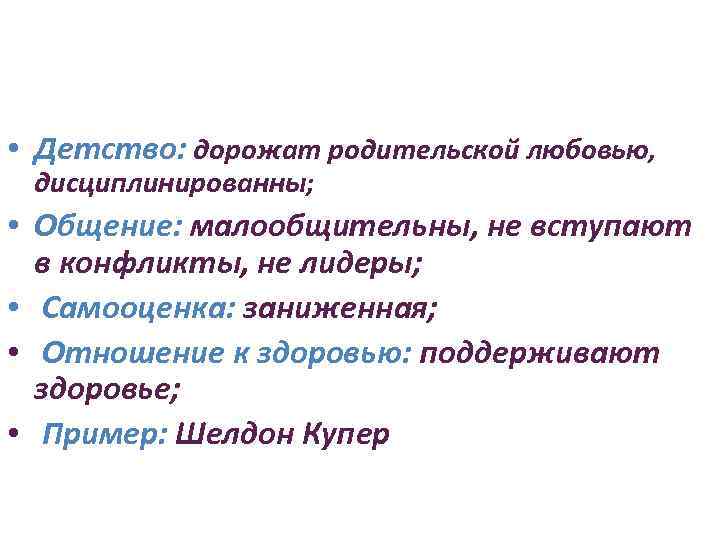  • Детство: дорожат родительской любовью, дисциплинированны; • Общение: малообщительны, не вступают в конфликты,