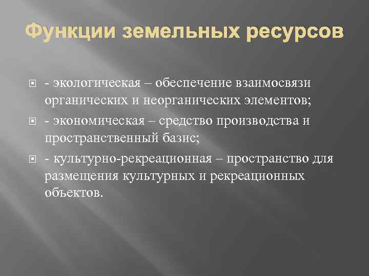 Функции земельных ресурсов экологическая – обеспечение взаимосвязи органических и неорганических элементов; экономическая – средство