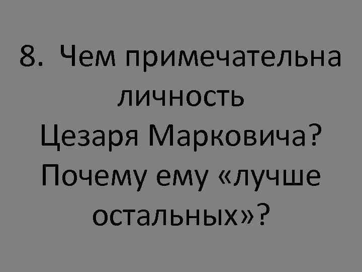 8. Чем примечательна личность Цезаря Марковича? Почему «лучше остальных» ? 