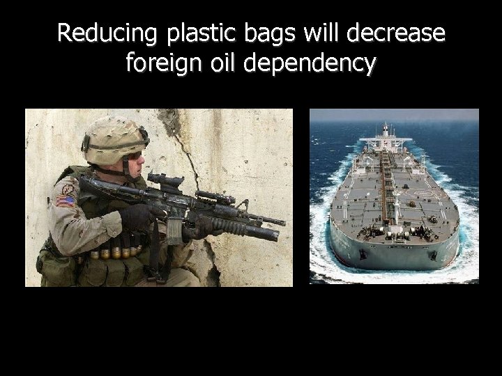 Reducing plastic bags will decrease foreign oil dependency 