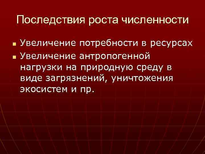 Последствия роста численности n n Увеличение потребности в ресурсах Увеличение антропогенной нагрузки на природную
