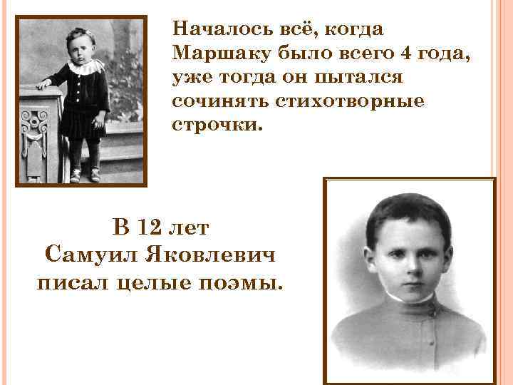 Началось всё, когда Маршаку было всего 4 года, уже тогда он пытался сочинять стихотворные