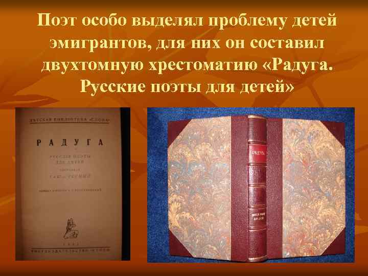 Поэт особо выделял проблему детей эмигрантов, для них он составил двухтомную хрестоматию «Радуга. Русские